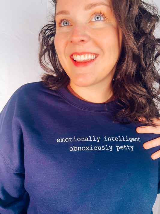 Emotionally Intelligent, Obnoxiously Petty Sweatshirt