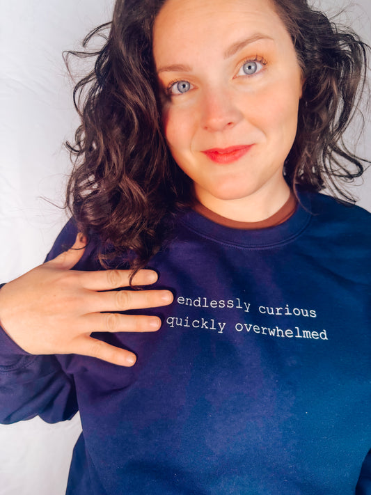 Endlessly Curious, Quickly Overwhelmed Sweatshirt